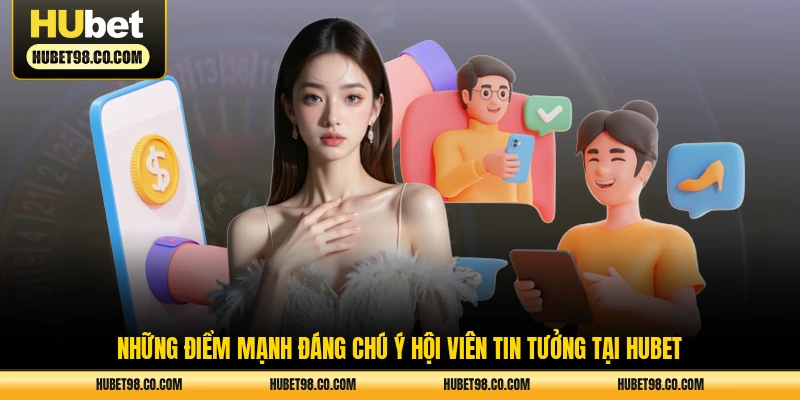 Những điểm mạnh đáng chú ý hội viên tin tưởng tại HUBET